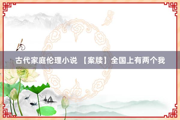 古代家庭伦理小说 【案牍】全国上有两个我